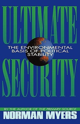 Ultimate Security: The Environmental Basis of Political Stability by Myers, Norman