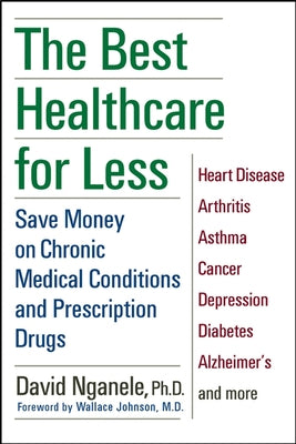 The Best Healthcare for Less: Save Money on Chronic Medical Conditions and Prescription Drugs by Nganele, David