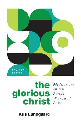The Glorious Christ: Meditations on His Person, Work, and Love by Lundgaard, Kris A.