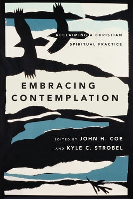 Embracing Contemplation: Reclaiming a Christian Spiritual Practice by Coe, John H.
