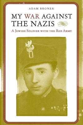 My War Against the Nazis: A Jewish Soldier with the Red Army by Broner, Adam