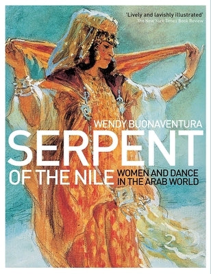 Serpent of the Nile: Women and Dance in the Arab World by Buonaventura, Wendy