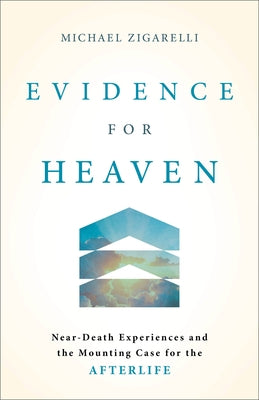 Evidence for Heaven: Near-Death Experiences and the Mounting Case for the Afterlife by Zigarelli, Michael