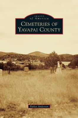 Cemeteries of Yavapai County by Anderson, Parker