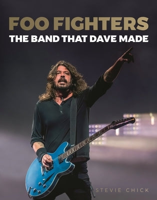 Foo Fighters: The Band That Dave Made by Chick, Stevie