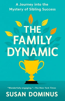 The Family Dynamic: A Journey Into the Mystery of Sibling Success by Dominus, Susan