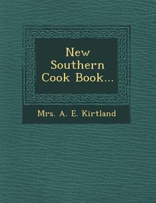 New Southern Cook Book... by Mrs a. E. Kirtland