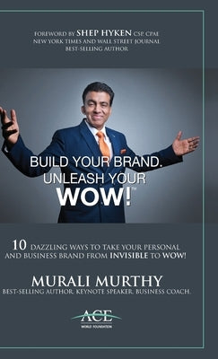 Build Your Brand, Unleash Your WOW!: 10 Dazzling Ways to Take Your Personal and Business Brand From Invisible to Wow! by Murthy, Murali