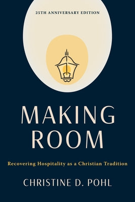 Making Room, 25th Anniversary Edition: Recovering Hospitality as a Christian Tradition by Pohl, Christine D.