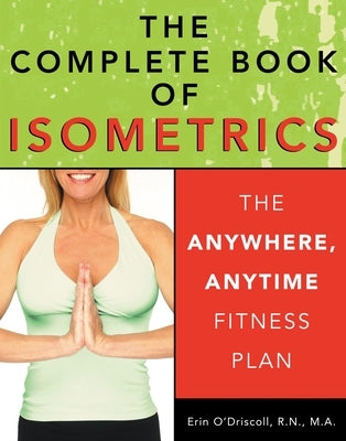 The Complete Book of Isometrics: The Anywhere, Anytime Fitness Plan by O'Driscoll, Erin Rohan