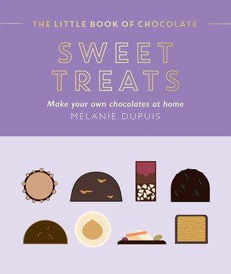 The Little Book of Chocolate: Sweet Treats: Make Your Own Chocolates at Home by Dupuis, Melanie