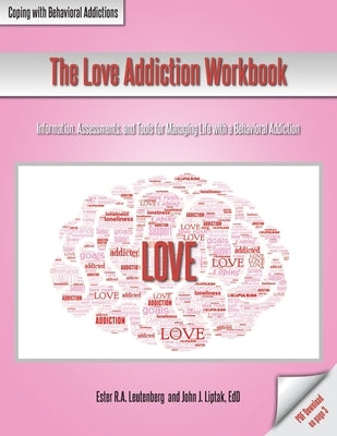 The Love Addiction Workbook: Information, Assessments, and Tools for Managing Life with a Behavioral Addiction by Leutenberg, Ester R. a.