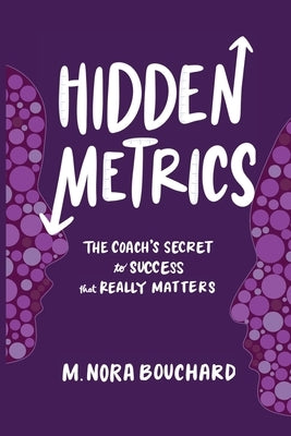 Hidden Metrics: The Coach's Secret to Success That Really Matters by Bouchard, M. Nora