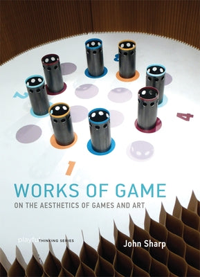 Works of Game: On the Aesthetics of Games and Art by Sharp, John