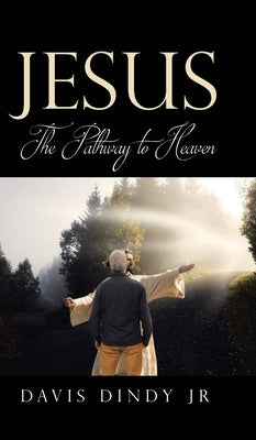 Jesus: The Pathway to Heaven by Dindy, Davis, Jr.
