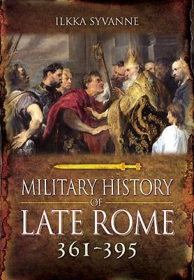 Military History of Late Rome 361-395 by SyvÃ¤nne, Ilkka