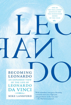 Becoming Leonardo: An Exploded View of the Life of Leonardo Da Vinci by Lankford, Mike