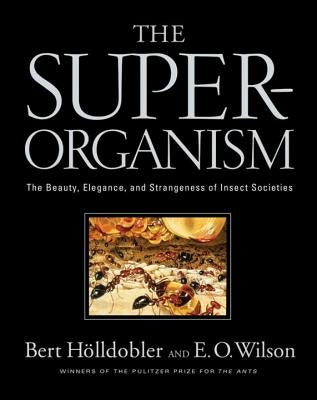 The Superorganism: The Beauty, Elegance, and Strangeness of Insect Societies by Hölldobler, Bert
