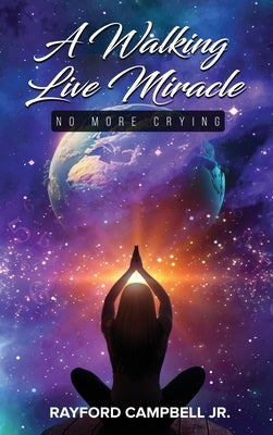 A Walking Live Miracle: No More Crying by Campbell, Rayford, Jr.