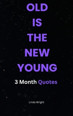 Old Is the New Young: 3 Month Quotes by Wright, Linda