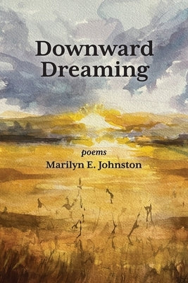 Downward Dreaming: poems by Johnston, Marilyn E.