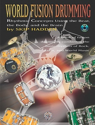 World Fusion Drumming: Rhythmic Concepts Using the Beat, the Body and the Brain, Book & CD [With CD] by Hadden, Skip