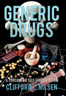 Generic Drugs: A Consumer's Self-Defense Guide by Nilsen, Clifford L.
