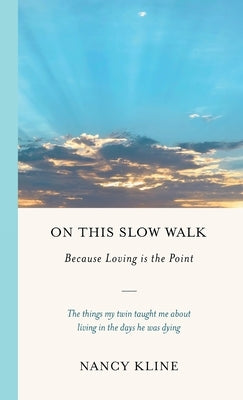 On This Slow Walk: Because Loving is the Point by Kline, Nancy