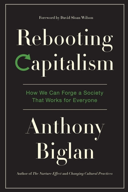 Rebooting Capitalism: How We Can Forge a Society That Works for Everyone by Biglan, Anthony