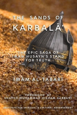 The Sands of KarbalĀʾ: The Epic Saga of ImĀm Ḥusayn's Stand for Truth by Al-Ṭabarī, Imām Abū