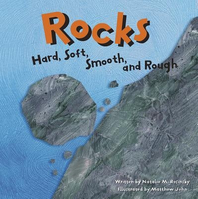 Rocks: Hard, Soft, Smooth, and Rough by John, Matthew