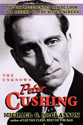 The Unknown Peter Cushing by McGlasson, Michael G.