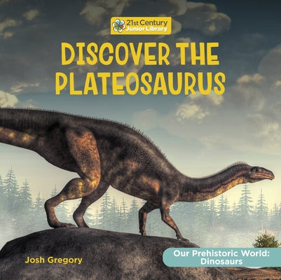 Discover the Plateosaurus by Gregory, Josh