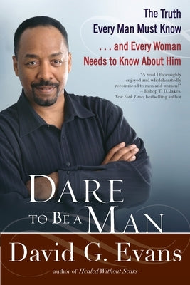 Dare to Be a Man: The Truth Every Man Must Know...and Every Woman Needs to Know About Him by Evans, David G.