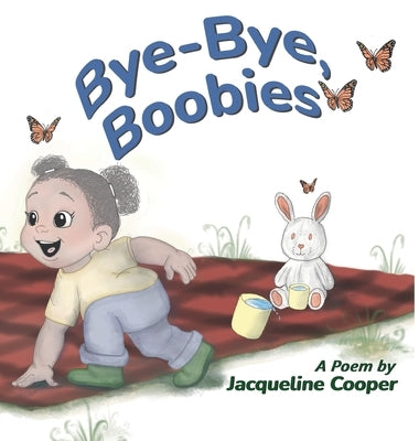 Bye-Bye, Boobies: A Rhyming Story About Weaning from Breastfeeding by Cooper, Jacqueline