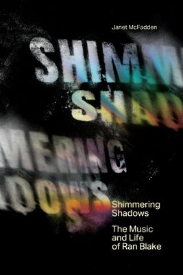 Shimmering Shadows: The Music and Life of Ran Blake by McFadden, Janet
