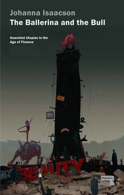 The Ballerina and the Bull: Anarchist Utopias in the Age of Finance by Isaacson, Johanna