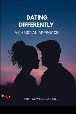 Dating Differently: A Christian Approach by Lagang, Princewill
