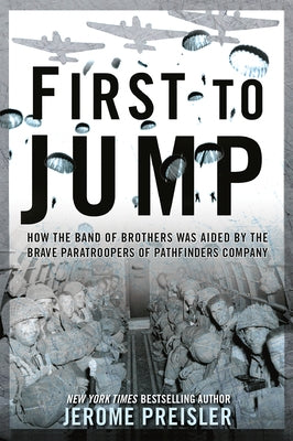 First to Jump: How the Band of Brothers Was Aided by the Brave Paratroopers of Pathfinders Company by Preisler, Jerome