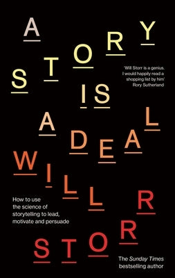 A Story Is a Deal: How to Use the Science of Storytelling to Lead, Motivate and Persuade by Storr, Will