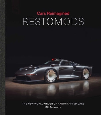 Restomods: The New World Order of Handcrafted Cars by Schwartz, Bill