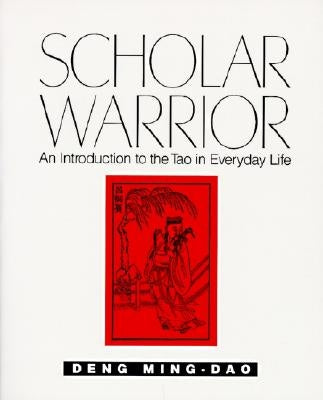 Scholar Warrior: An Introduction to the Tao in Everyday Life by Deng, Ming-DAO