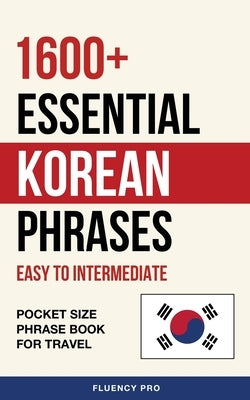 1600+ Essential Korean Phrases: Easy to Intermediate - Pocket Size Phrase Book for Travel by Pro, Fluency