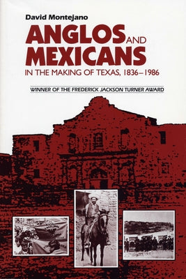Anglos and Mexicans in the Making of Texas, 1836-1986 by Montejano, David