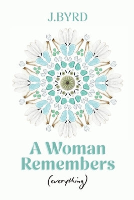 A Woman Remembers (everything) by Byrd, J.