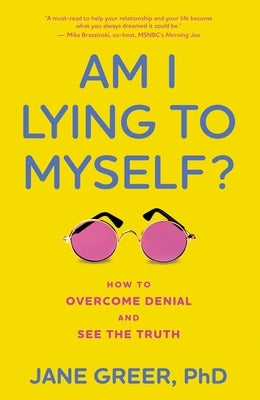 Am I Lying to Myself?: How to Overcome Denial and See the Truth by Phd, Jane Greer
