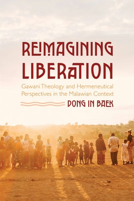 Reimagining Liberation: Gawani Theology and Hermeneutical Perspectives in the Malawian Context by Baek, Dong In