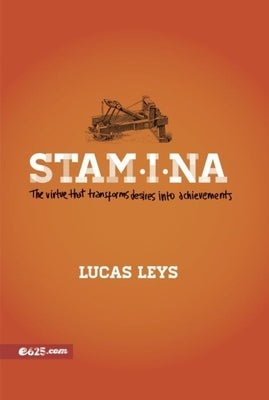 Stamina: The Virtue That Transforms Desires Into Achievements by Leys, Lucas