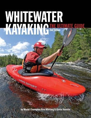 Whitewater Kayaking the Ultimate Guide 2nd Edition by Whiting, Ken
