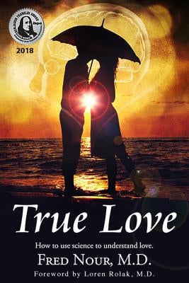 True Love: How to Use Science to Understand Love by Nour, Fred
